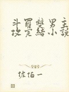 斗罗双男主唐三攻完结小说