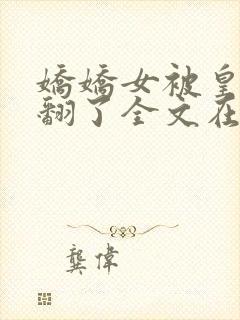 娇娇女被皇叔宠翻了全文在线阅读