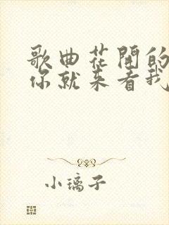 歌曲花开的时候你就来看我原唱歌词