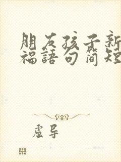 朋友孩子新婚祝福语句简短暖心