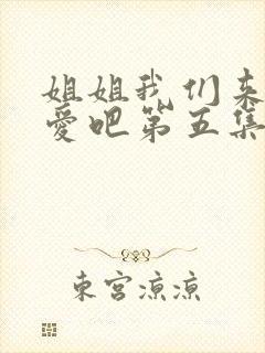 姐姐我们来谈恋爱吧第五集