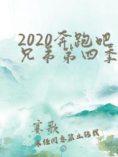 2020奔跑吧兄弟第四季免费观看完整版