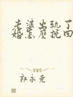 老婆出轨了要离婚怎么挽回