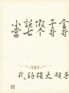 小说假千金也要当七个哥哥的团宠免费看