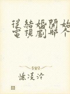 从结婚开始恋爱电视剧哪个台播