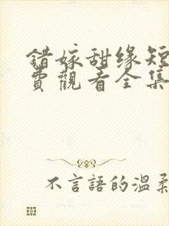 错嫁甜缘短剧免费观看全集