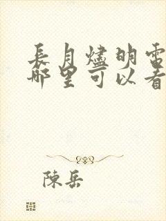 长月烬明电视剧哪里可以看