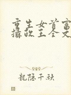 重生女首富娇养摄政王全文免费阅读