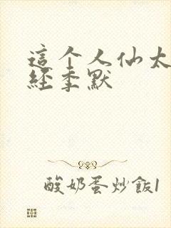 这个人仙太过正经季默