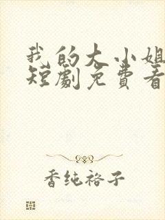 我的大小姐老婆短剧免费看第一集