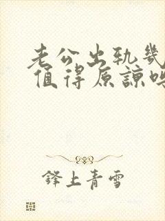 老公出轨几年了 值得原谅吗