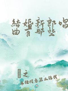 结婚新郎唱的歌曲有哪些