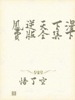 凤逆天下漫画免费版全集下拉式