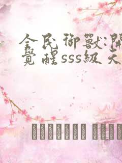 全民御兽:开局觉醒sss级天赋