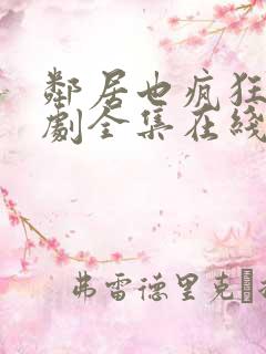 邻居也疯狂电视剧全集在线播放免费观看