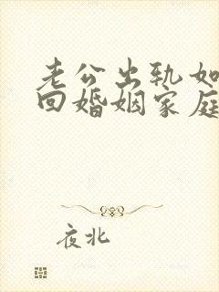 老公出轨如何挽回婚姻家庭