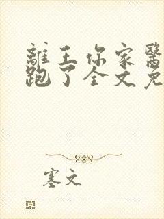 离王你家医妃又跑了全文免费阅读