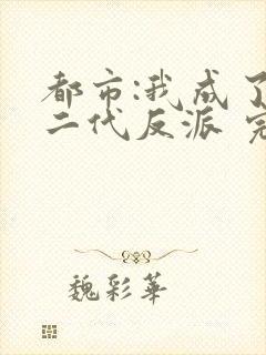 都市:我成了富二代反派 完结版