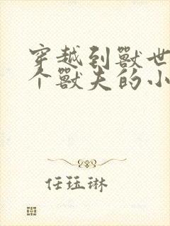 穿越到兽世有四个兽夫的小说