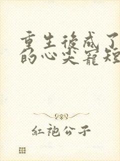 重生后成了大佬的心尖宠短剧