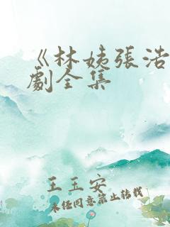 《林姨张浩》短剧全集