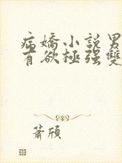 病娇小说男主占有欲极强双男主