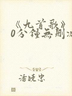 《九首歌》180分钟无删减