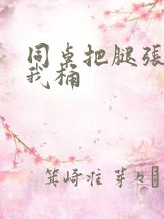 同桌把腿张开让我桶