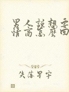 男人说想要你高情商怎么回复