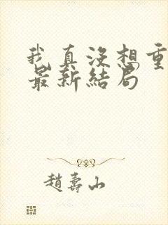 我真没想重生啊最新结局