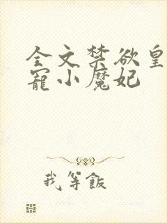 全文禁欲皇叔独宠小魔妃