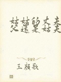 姑姑的丈夫是姑父还是姑夫