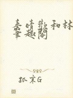 秦晴欢和林承明笔趣阁