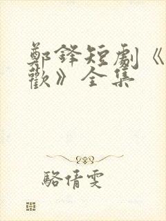 郑锋短剧《相见欢》全集