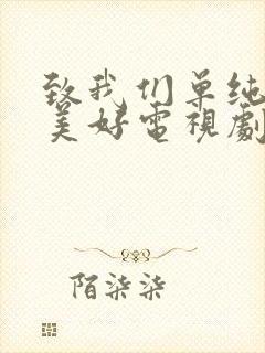 致我们单纯的小美好电视剧在哪看