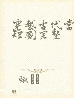 穿越古代当县令短剧完整