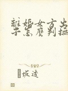 离婚女方出轨孩子怎么判抚养权