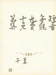 第十九年短剧全集免费观看