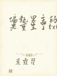 偏执男主的白月光重生了txt