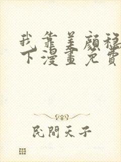 我靠美颜稳住天下漫画免费下拉式