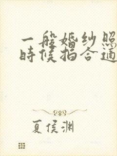 一般婚纱照什么时候拍合适