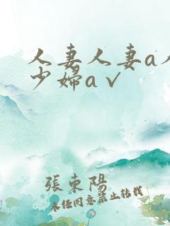 人妻人妻a人妻少妇a√
