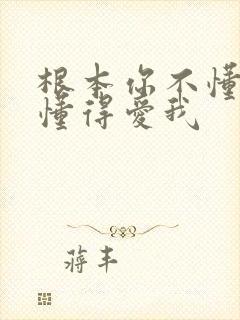 根本你不懂得不懂得爱我