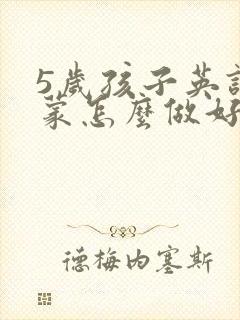 5岁孩子英语启蒙怎么做好