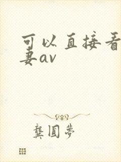 可以直接看的人妻av