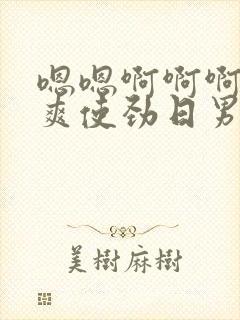 嗯嗯啊啊啊啊好爽使劲日男男