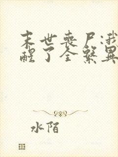 末世丧尸:我觉醒了全系异能 小说下载