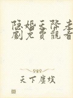 隐婚天降老公短剧免费观看全集