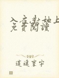 入夜,对她上瘾免费阅读