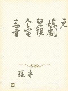 三个儿媳免费观看电视剧